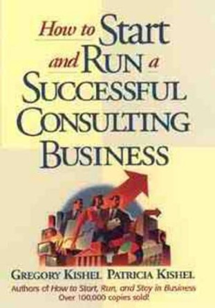 How to Start and Run a Successful Consulting Business by Gregory F. Kishel 9780471125440 [USED COPY]