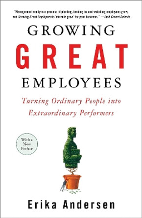 Growing Great Employees: Turning Ordinary People into Extraordinary Performers by Erika Andersen 9781591841906 [USED COPY]