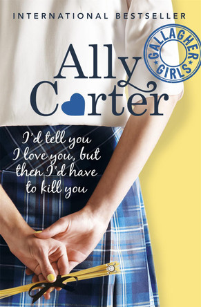 Gallagher Girls: I'd Tell You I Love You, But Then I'd Have To Kill You: Book 1 by Ally Carter 9781408309513 [USED COPY]