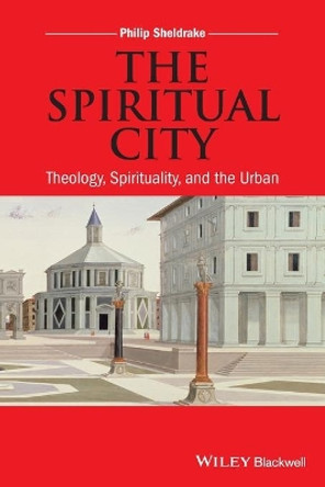 The Spiritual City: Theology, Spirituality, and the Urban by Philip Sheldrake 9781118855669 [USED COPY]