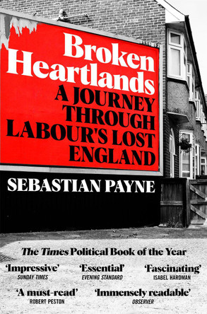 Broken Heartlands: A Journey Through Labour's Lost England by Sebastian Payne 9781529067392 [USED COPY]