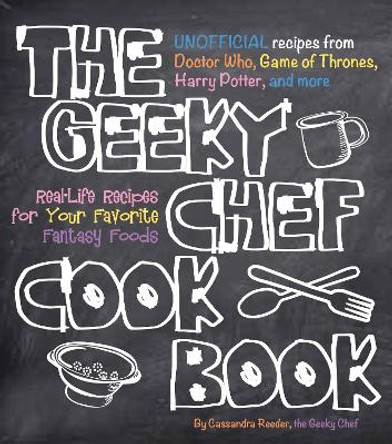 The Geeky Chef Cookbook: Real-Life Recipes for Your Favorite Fantasy Foods - Unofficial Recipes from Doctor Who, Game of Thrones, Harry Potter, and more by Cassandra Reeder 9781631060496 [USED COPY]