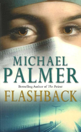 Flashback: an intensely gripping and spine-tingling medical thriller that you won’t be able to put down.  A real edge-of-your-seat ride! by Michael Palmer 9780099410775 [USED COPY]