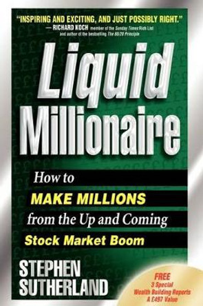 Liquid Millionaire: How to Make Millions from the Up and Coming Stock Market Boom by Stephen Sutherland 9781438903293 [USED COPY]