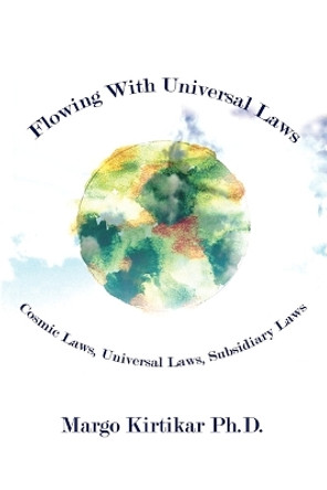 Flowing with Universal Laws: Cosmic Laws, Universal Laws, Subsidiary Laws by Margo Kirtikar 9781403316844 [USED COPY]