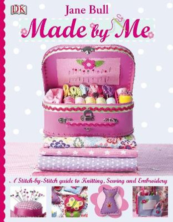 Made by Me: A Stitch-by-Stitch Guide to Knitting, Sewing and Embroidery by Jane Bull 9781405337243 [USED COPY]