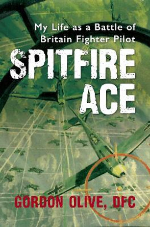 Spitfire Ace: My Life as a Battle of Britain Fighter Pilot by Gordon Olive 9781445644240 [USED COPY]