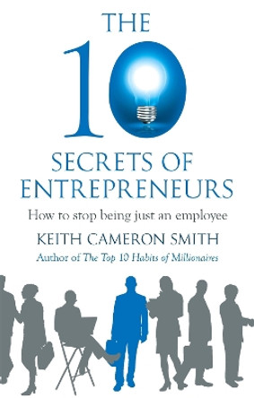 The 10 Secrets of Entrepreneurs: How to stop being just an employee by Keith Cameron Smith 9780749958916 [USED COPY]