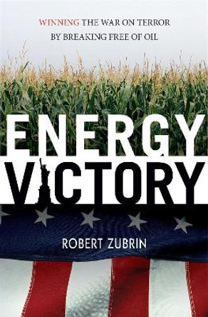 Energy Victory: Winning the War on Terror by Breaking Free of Oil by Robert Zubrin 9781591025917 [USED COPY]