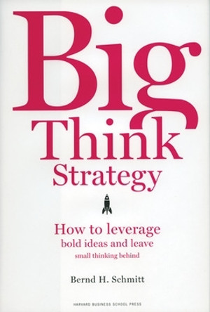 Big Think Strategy: How to Leverage Bold Ideas and Leave Small Thinking Behind by Bernd H. Schmitt 9781422103210 [USED COPY]