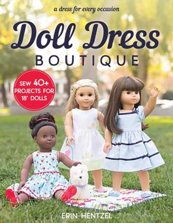 Doll Dress Boutique: Sew 40+ Projects for 18&quot; Dolls - a Dress for Every Occasion by Erin Hentzel 9781617456695 [USED COPY]