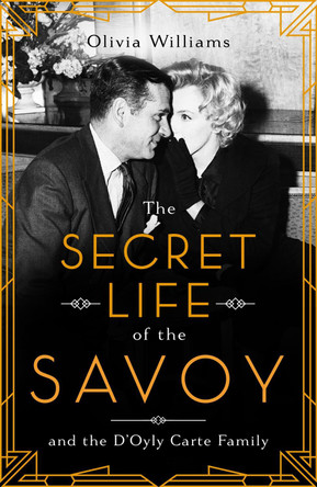 The Secret Life of the Savoy: and the D'Oyly Carte family by Olivia Williams 9781472269799 [USED COPY]