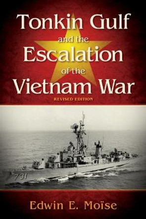 Tonkin Gulf and the Escalation of the Vietnam War by Edwin E. Moise