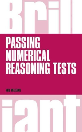 Brilliant Passing Numerical Reasoning Tests: Everything you need to know to understand how to practise for and pass numerical reasoning tests by Rob Williams 9781292015415 [USED COPY]