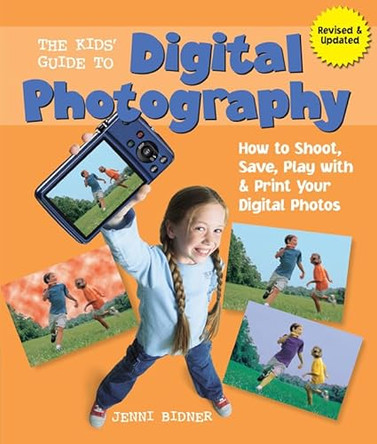 The Kids' Guide to Digital Photography: How to Shoot, Save, Play with & Print Your Digital Photos by Jenni Bidner 9781402780394 [USED COPY]