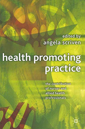 Health Promoting Practice: The Contribution of Nurses and Allied Health Professionals by Angela Scriven 9781403934116 [USED COPY]