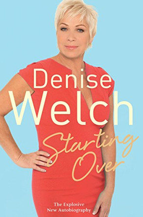 Starting Over: The Explosive New Autobiography by Denise Welch 9781447222484 [USED COPY]