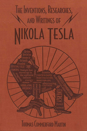 The Inventions, Researches, and Writings of Nikola Tesla by Thomas Commerford Martin