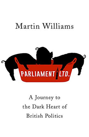 Parliament Ltd: A journey to the dark heart of British politics by Martin Williams 9781473633858 [USED COPY]