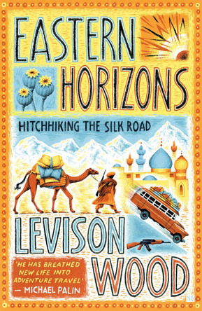 Eastern Horizons: Shortlisted for the 2018 Edward Stanford Award by Levison Wood 9781473676244 [USED COPY]