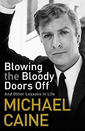 Blowing the Bloody Doors Off: And Other Lessons in Life by Michael Caine 9781473689305 [USED COPY]