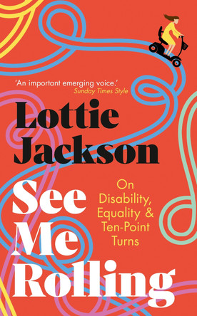 See Me Rolling: On Disability, Equality and Ten-Point Turns by Lottie Jackson 9781529151091 [USED COPY]