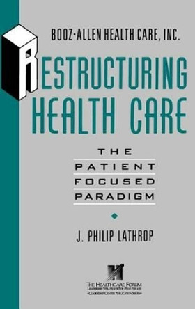 Restructuring Health Care: The Patient-Focused Paradigm by J.Philip Lathrop 9781555425944 [USED COPY]