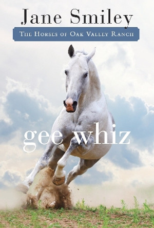Gee Whiz: Book Five of the Horses of Oak Valley Ranch by Jane Smiley 9780375871320