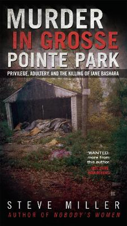 Murder in Grosse Pointe Park: Privilege, Adultery, and the Killing of Jane Bashara by Steve Miller 9780425272428