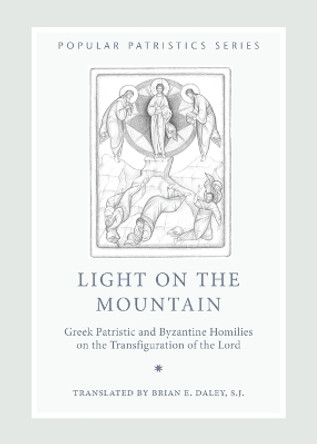 Light on the Mountain: Greek Patristic and Byzantine Homilies on the Transfiguration of the Lord by Daley Brian E S J 9780881414677