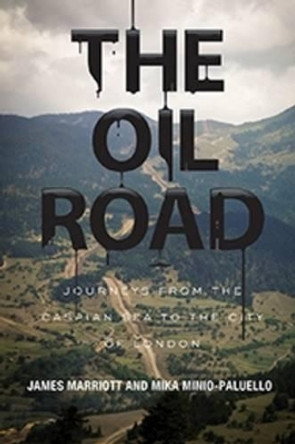 The Oil Road: Journeys from the Caspian Sea to the City of London by James Marriott 9781781681282 [USED COPY]