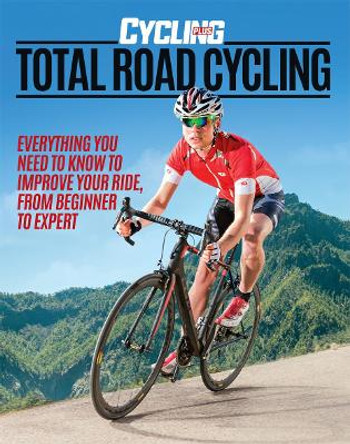 Cycling Plus: Total Road Cycling by Cycling Plus 9781780976556 [USED COPY]