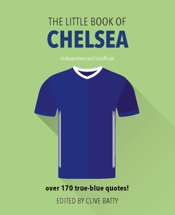 The Little Book of Chelsea: Over 170 true-blue quotes! by Clive Batty 9781780979656 [USED COPY]