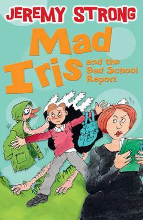 Mad Iris and the Bad School Report by Jeremy Strong 9781781125069 [USED COPY]