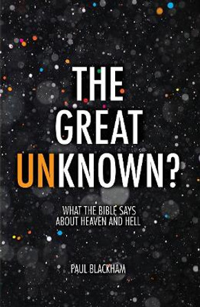 The Great Unknown?: What the Bible says about Heaven and Hell by Paul Blackham 9781781917824 [USED COPY]