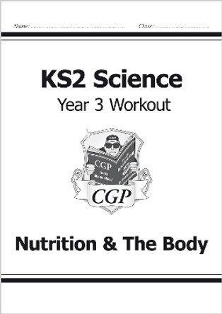 KS2 Science Year Three Workout: Nutrition & the Body by CGP Books 9781782940807 [USED COPY]