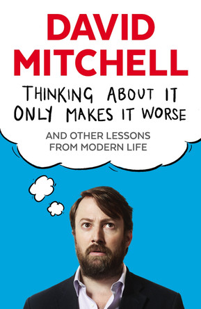 Thinking About It Only Makes It Worse: And Other Lessons from Modern Life by David Mitchell 9781783350575 [USED COPY]