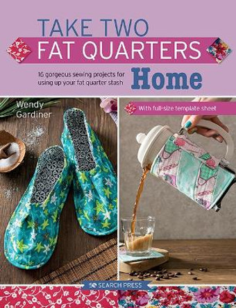 Take Two Fat Quarters: Home: 16 Gorgeous Sewing Projects for Using Up Your Fat Quarter Stash by Wendy Gardiner 9781782217312 [USED COPY]