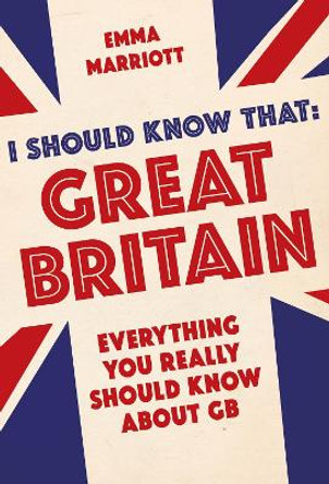 I Should Know That: Great Britain: Everything You Really Should Know About GB by Emma Marriott 9781782434313 [USED COPY]