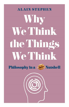 Why We Think the Things We Think: Philosophy in a Nutshell by Alain Stephen 9781782437840 [USED COPY]