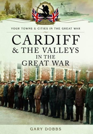 Cardiff and the Valleys in the Great War by Gary Dobbs 9781783463558 [USED COPY]