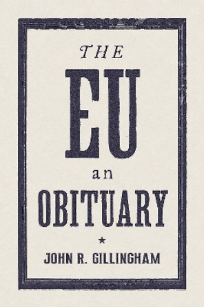 The EU: An Obituary by John R. Gilllingham 9781784784218 [USED COPY]