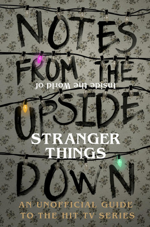 Notes From the Upside Down - Inside the World of Stranger Things: An Unofficial Handbook to the Hit TV Series by Guy Adams 9781785036439 [USED COPY]