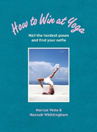 How to Win at Yoga: Nail the hardest poses and find your selfie by Marcus Veda 9781785042478 [USED COPY]