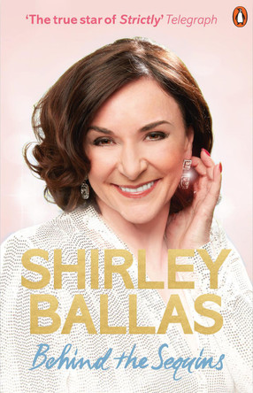 Behind the Sequins: My Life by Shirley Ballas 9781785945120 [USED COPY]