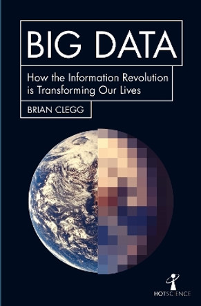 Big Data: How the Information Revolution Is Transforming Our Lives by Brian Clegg 9781785782343 [USED COPY]