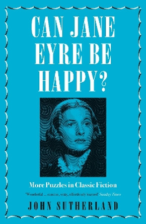 Can Jane Eyre Be Happy?: More Puzzles in Classic Fiction by John Sutherland 9781785783012 [USED COPY]