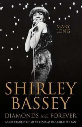 Shirley Bassey, Diamonds are Forever: A celebration of my 50 years as her greatest fan by Mary Long 9781786062499 [USED COPY]