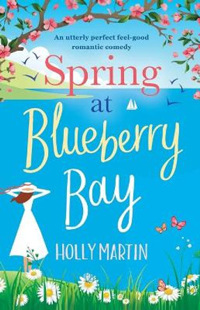 Spring at Blueberry Bay: An Utterly Perfect Feel Good Romantic Comedy by Holly Martin 9781786811851 [USED COPY]