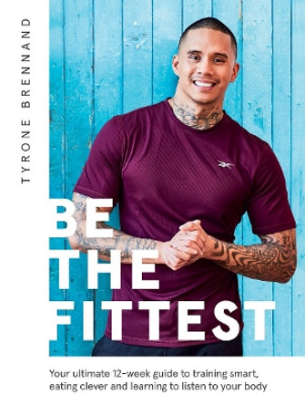 Be the Fittest: Your Ultimate 12-week Guide to Training Smart, Eating Clever and Learning to Listen to Your Body by Tyrone Brennand 9781787135581 [USED COPY]